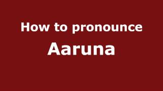 How to pronounce Aaruna