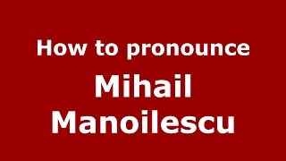 How to pronounce Mihail Manoilescu