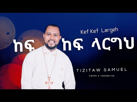 ከፍ ከፍ ላርግህ  Kef Kef Largeh  #Pastor_Tizitaw_Samuel ELM #duet #orthodox #መዝሙር