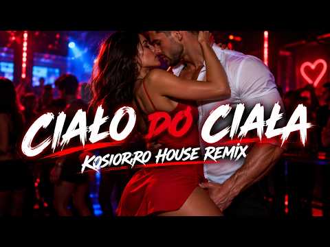 Ciało do Ciała - Kosiorro House Remix