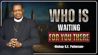 WHO IS WAITING FOR YOU THERE | BISHOP GE PATTERSON FUNERAL SERVICE | CHRISTIAN SERMON