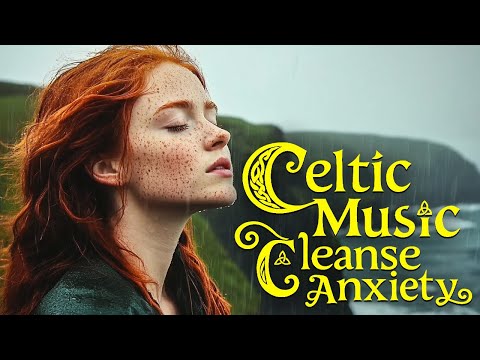 Relaxing Celtic music - Relax Mind Body: Cleanse Anxiety, Stress & Toxins