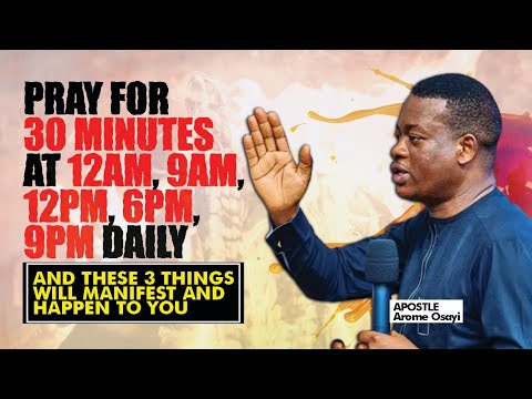 PRAY FOR 30 MINUTES AT 12AM, 9AM, 12PM, 6PM, 9PM DAILY AND THESE WILL HAPPEN TO YOU - APOSTLE AROME
