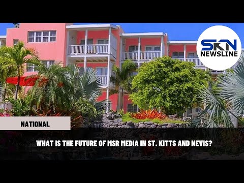 WHAT IS THE FUTURE OF MSR MEDIA IN ST. KITTS AND NEVIS?