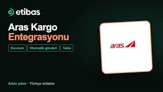 Aras Kargo Entegrasyonu: Siparişleri Otomatik Kargoya Verme ve Takip | Etibas