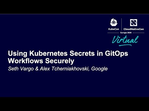 Using Kubernetes Secrets in GitOps Workflows Securely - Seth Vargo & Alex Tcherniakhovski, Google