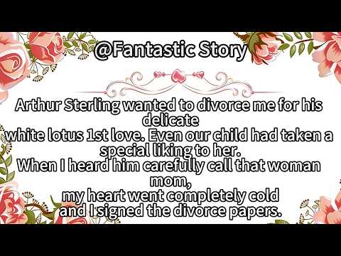 Arthur Sterling wanted to divorce me for his delicatewhite lotus 1st love.