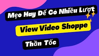 Mẹo Hay Để Có Nhiều Lượt View Video Shoppe Thần Tốc