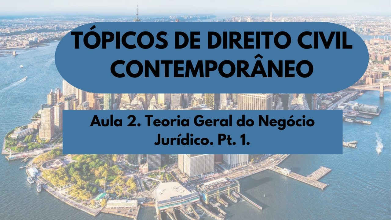 Aula 2. Teoria Geral do Negócio Jurídico - Pt. 1. Tópicos Contemporâneos de Direito Civil