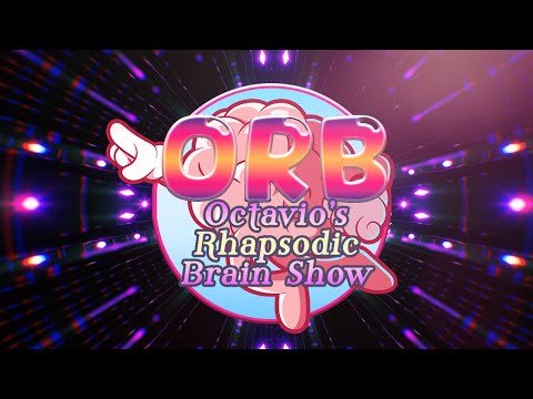 ORB: Octavio's Rhapsodic Brain Show Pilot! + ANNOUNCEMENTS