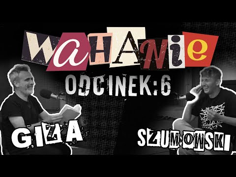 Wahanie podcast Szumowskiego i Gizy odc. 6