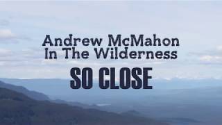 Andrew McMahon in the Wilderness - So Close (with lyrics)