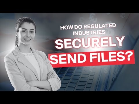 How do regulated industries securely send files?