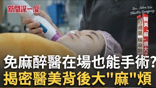 醫美「麻」煩大了！免專業麻醉醫師在場也能手術？手術醫兼麻醉忽略用量？9成「技導」曾幫客變臉？小蜜蜂揪團全麻藏風險？│華舜嘉 主持│新聞深一度20250824│三立新聞台