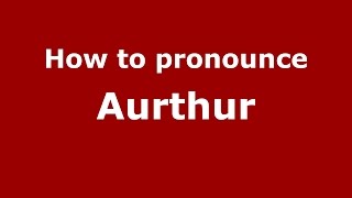 How to pronounce Aurthur