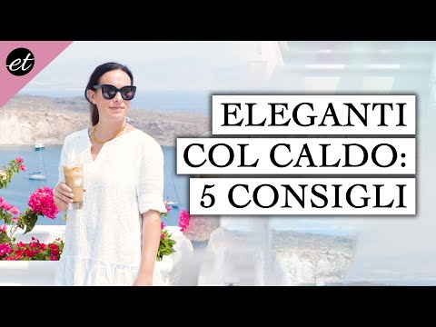 ELEGANTI CON IL CALDO: 5 CONSIGLI