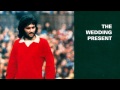 The Wedding Present - Anyone Can Make a Mistake