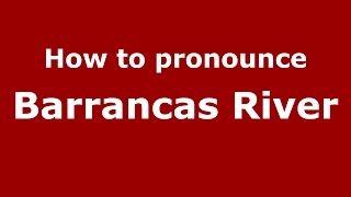 How to pronounce Barrancas River