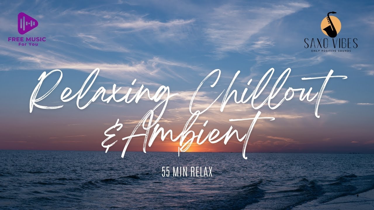 Relax Music Chillout and Ambient / 55 min only good vibes
