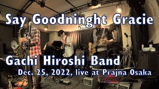 04 Say goodnight Gracie / Gachi Hiroshi Band live at Prajna Osaka, 25 Dec. 2022