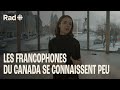 Pourquoi les francophones du Canada se connaissent-ils si peu? | Francophonie | Reportage Rad