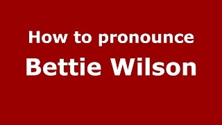 How to pronounce Bettie Wilson
