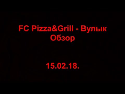 FC Pizza&Grill - Вулык. 13 тур. Обзор. 15.02.18.