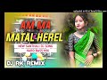 Am Ma Matal Herel New Santhali Dj Song Dj Rahul Dj Kartik Hard Bass Mix