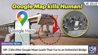 UP: 3 Die After Google Maps Leads Their Car to an Unfinished Bridge