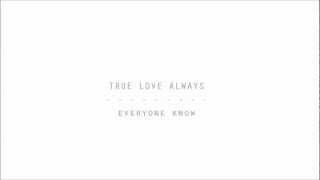 TRUE LOVE ALWAYS - Everyone know