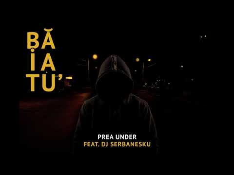 Baiatu'- Prea Under (feat. DJ Serbanesku) Prod.Wirebeats