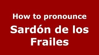 How to pronounce Sardón De Los Frailes