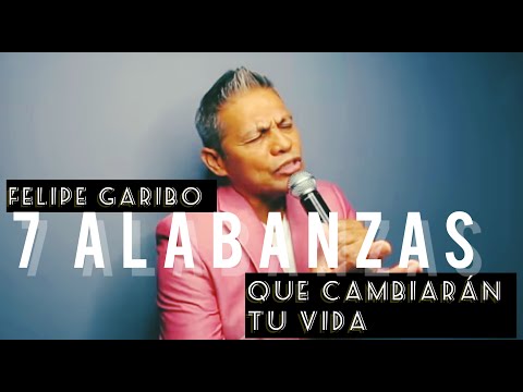 FELIPE GARIBO - 7 Alabanzas, 7 Cantos, Que Pueden Cambiar Tu Vida