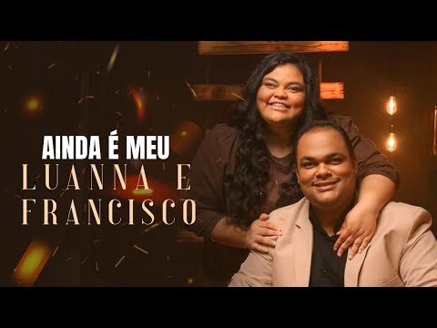Chorei ouvindo esse louvor - AINDA É MEU [ Luanna e Francisco ] Clipe Oficial
