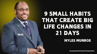 9 SMALL HABITS THAT CREATE BIG LIFE CHANGES IN 21 DAYS - Myles Munroe Motivational Speech