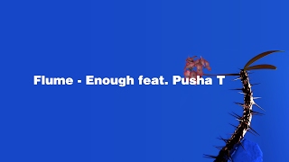 Flume - Enough feat. Pusha T (LYRICS) (HD)