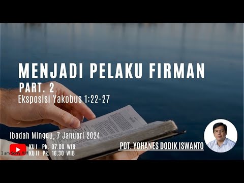 MENJADI PELAKU FIRMAN  (EKSPOSISI YAKOBUS 1:22-27) I KU 2, 07.01.2024 I PDT. YOHANES DODIK ISWANTO