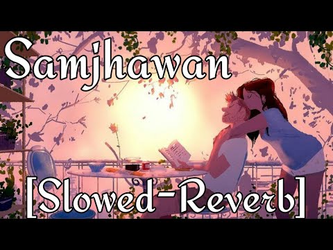 Samjhawan [Slowed+Reverb] || Arijit Singh || Shreya Ghoshal || Low fidelity Songs || Lo-Fi Songs