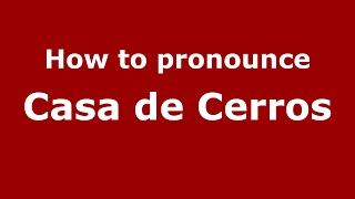 How to pronounce Casa De Cerros