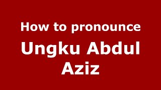 How to pronounce Ungku Abdul Aziz