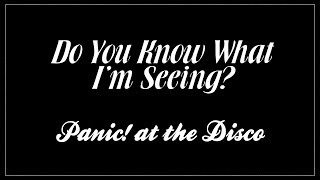 - Do You Know What I&#39;m Seeing? - Panic! at the Disco [Lyrics]
