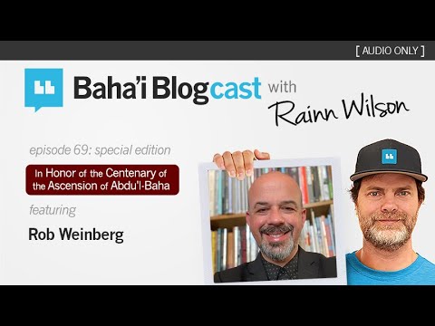 Baha'i Blogcast with Rainn Wilson - Ep 69: Rob Weinberg (In Honor of Abdu'l-Baha)