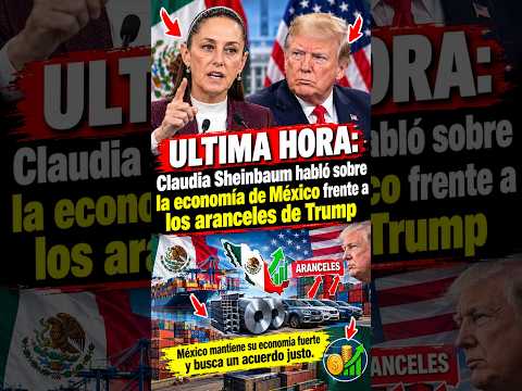 Claudia Sheinbaum habló sobre la economía de México frente a los aranceles de Trump