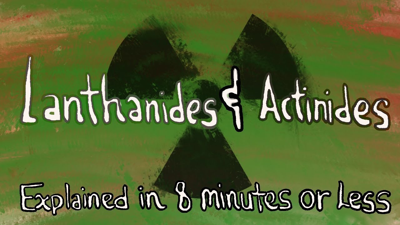 Lanthanides and Actinides Explained in 8 Minutes or Less