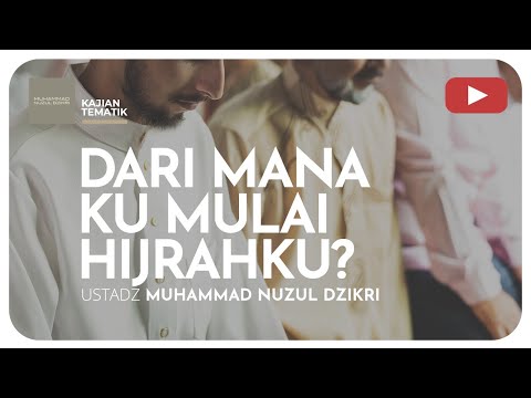 DARI MANA KU MULAI HIJRAHKU? | Kajian Tematik | Ustadz Muhammad Nuzul Dzikri