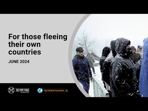 For those fleeing their own countries – The Pope Video 6 – June 2024