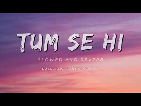 Tum Se Hi ( slowed and reverb ) | Jab We Met |
