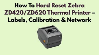 How To Hard Reset Zebra ZD420/ZD620 Thermal Printer – Labels, Calibration & Network