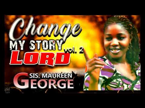 Sis Maureen George - Change My Story vol.2 -   Nigerian Gospel Songs