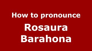 How to pronounce Rosaura Barahona